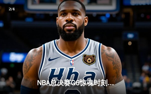 NBA总决赛G6惊魂时刻：詹姆斯空砍40分，库里关键三分助勇士卫冕 - 2