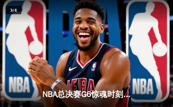 NBA总决赛G6惊魂时刻：詹姆斯空砍40分，库里关键三分助勇士卫冕 - 3