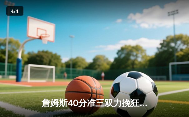 詹姆斯40分准三双力挽狂澜 湖人加时险胜掘金终结三连败 - 4