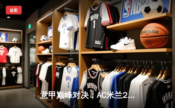 意甲巅峰对决：AC米兰2-1逆转尤文图斯，莱奥传射建功主导惊天逆转